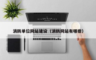 克孜勒苏消防单位网站建设（消防网站有哪些）