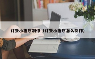 克孜勒苏订餐小程序制作（订餐小程序怎么制作）