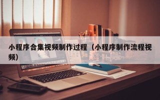 克孜勒苏小程序合集视频制作过程（小程序制作流程视频）